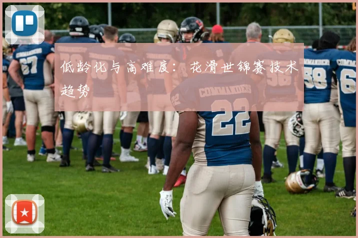 低龄化与高难度：花滑世锦赛技术趋势