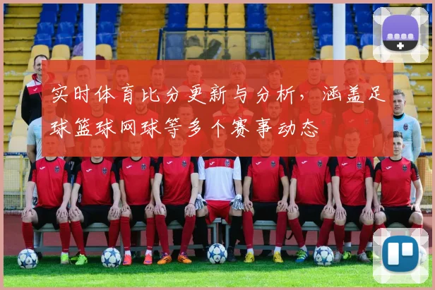 实时体育比分更新与分析，涵盖足球篮球网球等多个赛事动态