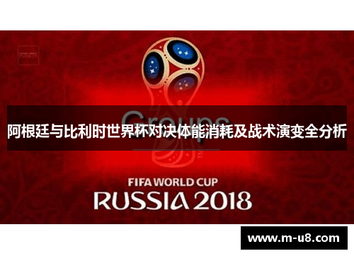 阿根廷与比利时世界杯对决体能消耗及战术演变全分析