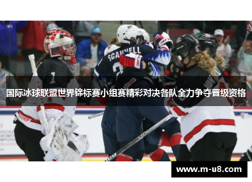 国际冰球联盟世界锦标赛小组赛精彩对决各队全力争夺晋级资格