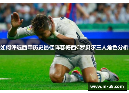 如何评选西甲历史最佳阵容梅西C罗贝尔三人角色分析