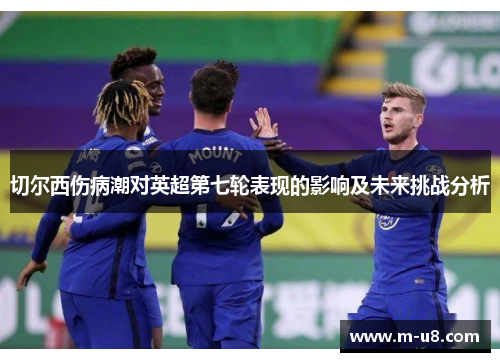 切尔西伤病潮对英超第七轮表现的影响及未来挑战分析