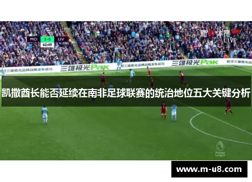 凯撒酋长能否延续在南非足球联赛的统治地位五大关键分析