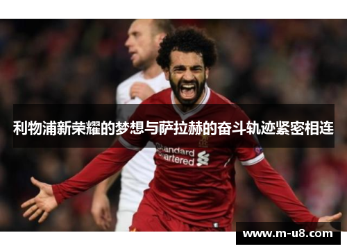 利物浦新荣耀的梦想与萨拉赫的奋斗轨迹紧密相连