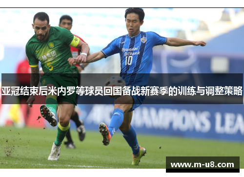 亚冠结束后米内罗等球员回国备战新赛季的训练与调整策略