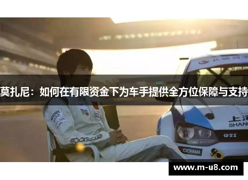 莫扎尼：如何在有限资金下为车手提供全方位保障与支持
