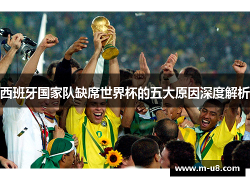 西班牙国家队缺席世界杯的五大原因深度解析