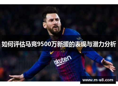 如何评估马竞9500万新援的表现与潜力分析