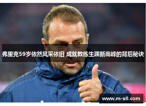 弗里克59岁依然风采依旧 成就教练生涯新高峰的背后秘诀