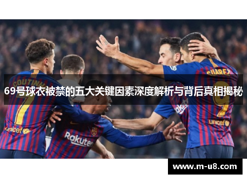 69号球衣被禁的五大关键因素深度解析与背后真相揭秘