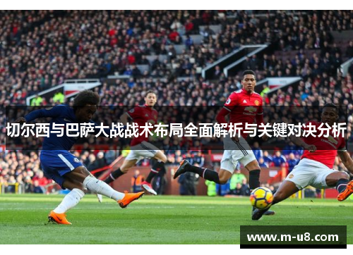 切尔西与巴萨大战战术布局全面解析与关键对决分析
