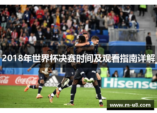 2018年世界杯决赛时间及观看指南详解