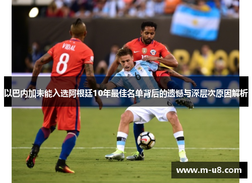 以巴内加未能入选阿根廷10年最佳名单背后的遗憾与深层次原因解析