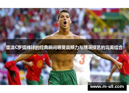 重温C罗弧线球的经典瞬间感受震撼力与精湛技艺的完美结合