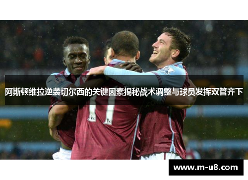 阿斯顿维拉逆袭切尔西的关键因素揭秘战术调整与球员发挥双管齐下