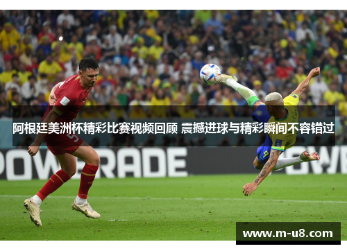 阿根廷美洲杯精彩比赛视频回顾 震撼进球与精彩瞬间不容错过