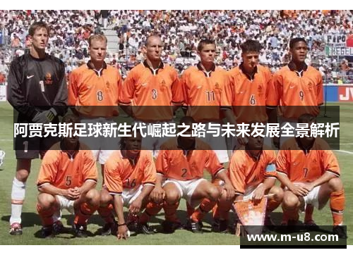 阿贾克斯足球新生代崛起之路与未来发展全景解析